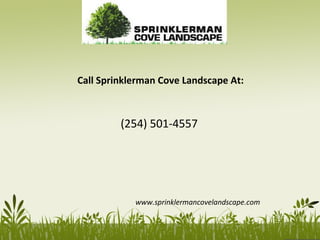 (254) 501-4557
www.sprinklermancovelandscape.com
Call Sprinklerman Cove Landscape At:
 