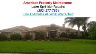 American Property Maintenance
Lawn Sprinkler Repairs
(352) 277-7834
Free Estimates All Work Warrantied
 