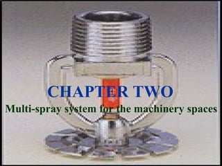 CHAPTER TWO
Multi-spray system for the machinery spaces
 