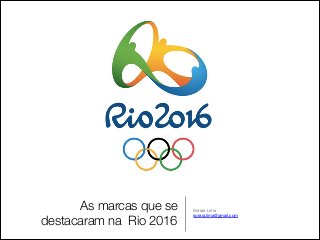 As marcas que se
destacaram na Rio 2016
Soraia Lima

soraia.lima@gmail.com
 