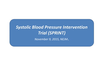 Systolic Blood Pressure Intervention
Trial (SPRINT)
November 9, 2015, NEJM.
 