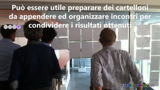 Può essere utile preparare dei cartelloni
da appendere ed organizzare incontri per
condividere i risultati ottenuti
 