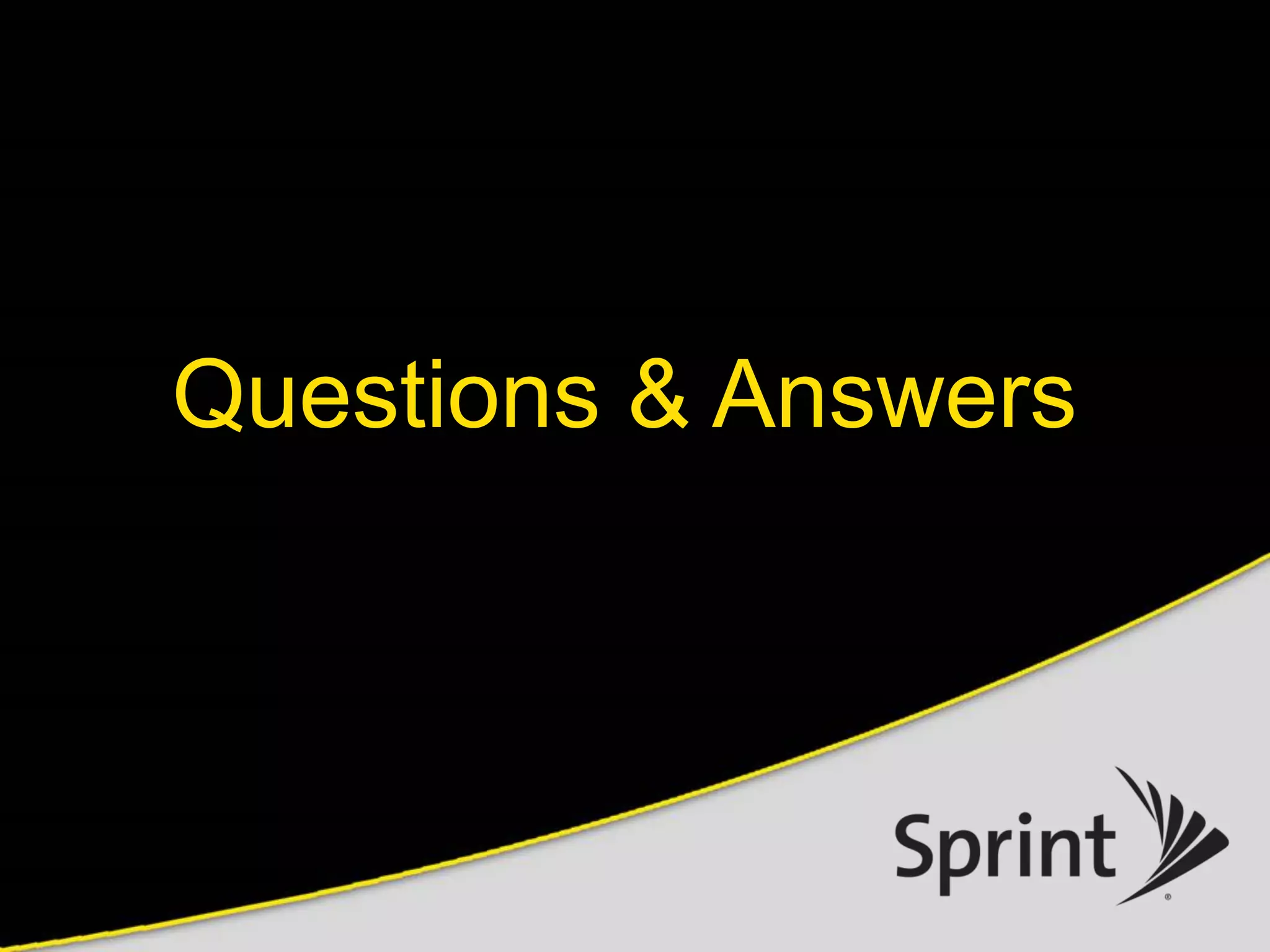 ©2015 Sprint. This information is subject to Sprint policies regarding use and is the property of Sprint and/or its relevant affiliates. Any review, use, distribution or disclosure is prohibited
without authorization.
Questions & Answers
 