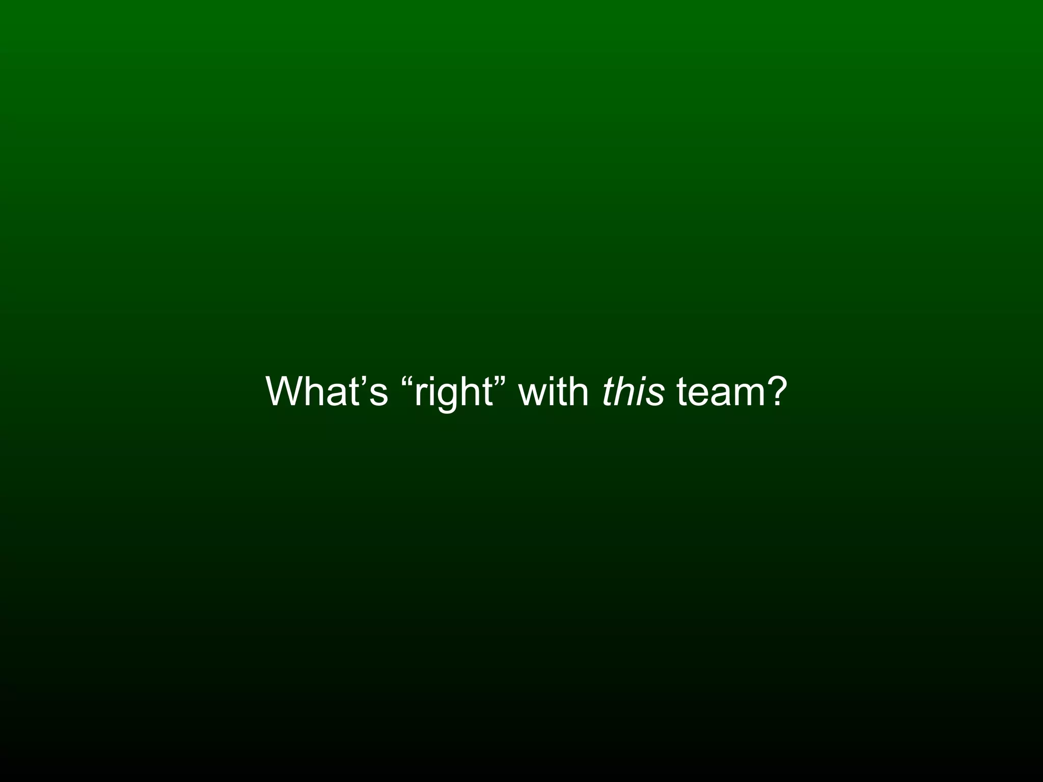 What’s “right” with  this  team? 