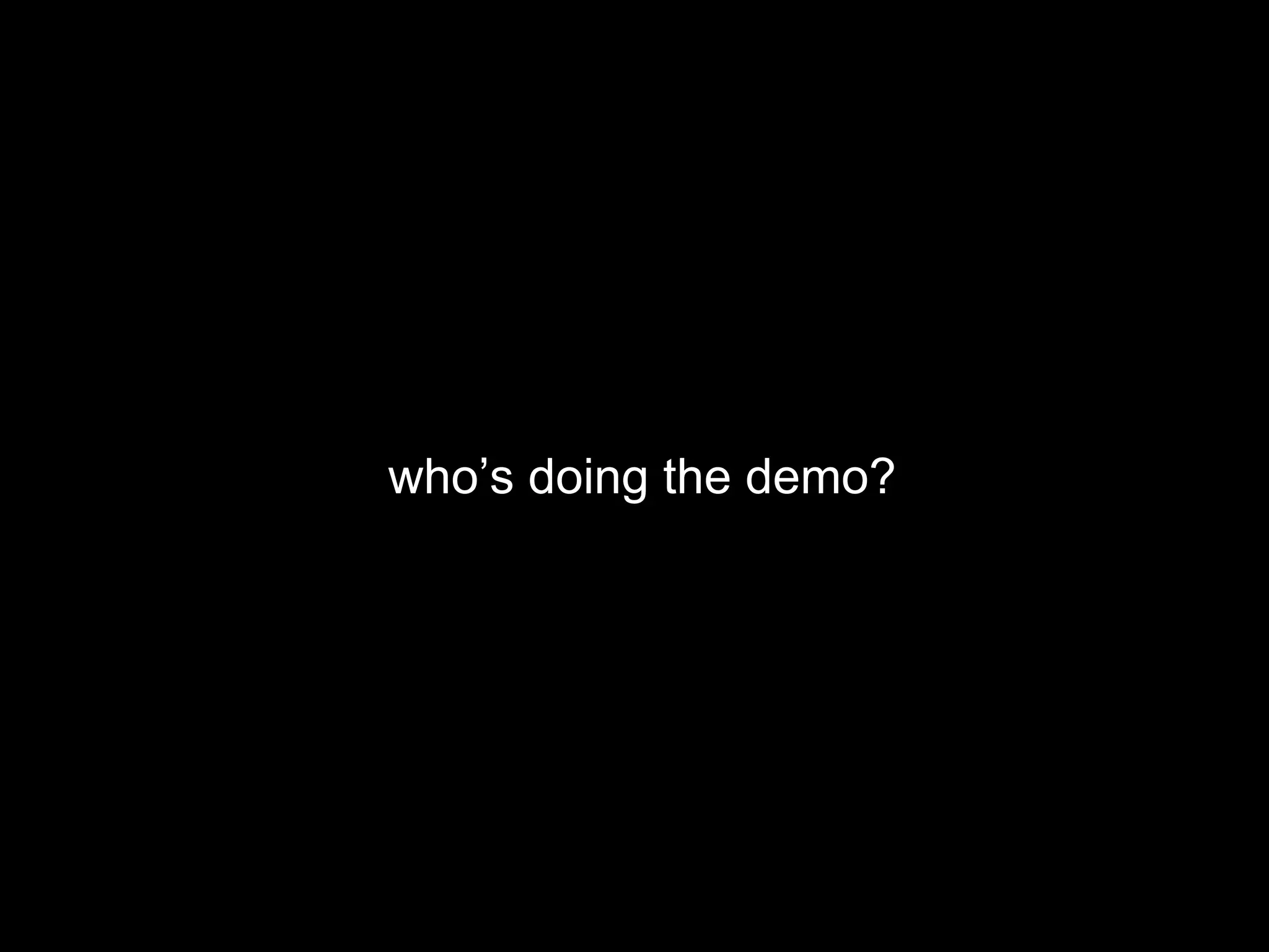 who’s doing the demo? 