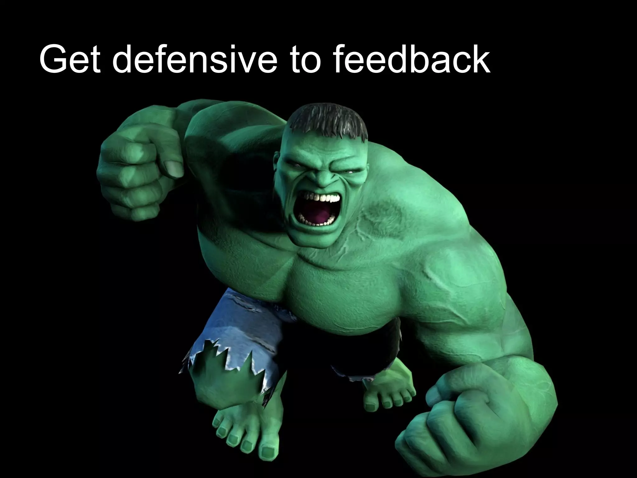 Get defensive to feedback 