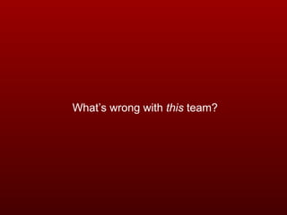 What’s wrong with  this  team? 