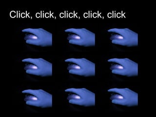Click, click, click, click, click 