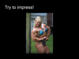 Try to impress! 