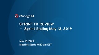 SPRINT 111 REVIEW
- Sprint Ending May 13, 2019
May 15, 2019
Meeting Start: 10:30 am EST
 