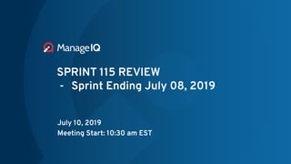 SPRINT 115 REVIEW
- Sprint Ending July 08, 2019
July 10, 2019
Meeting Start: 10:30 am EST
 