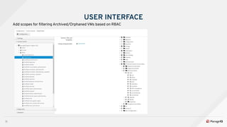 11
USER INTERFACE
Add scopes for ﬁltering Archived/Orphaned VMs based on RBAC
 