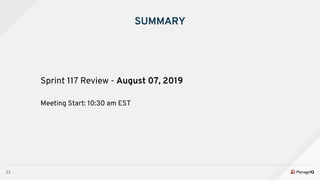 33
SUMMARY
Sprint 117 Review - August 07, 2019
Meeting Start: 10:30 am EST
 