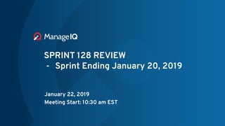 SPRINT 128 REVIEW
- Sprint Ending January 20, 2019
January 22, 2019
Meeting Start: 10:30 am EST
 