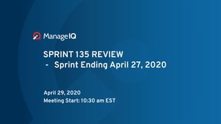 SPRINT 135 REVIEW
- Sprint Ending April 27, 2020
April 29, 2020
Meeting Start: 10:30 am EST
 