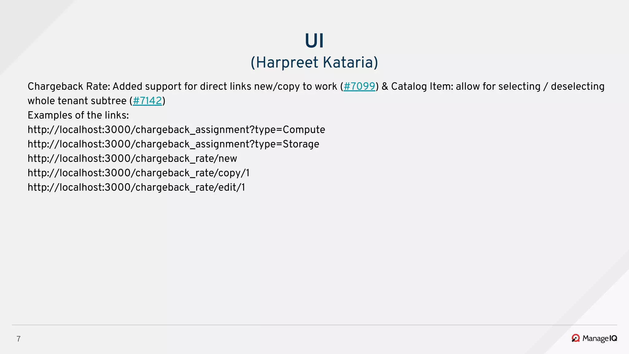 7
Chargeback Rate: Added support for direct links new/copy to work (#7099) & Catalog Item: allow for selecting / deselecting
whole tenant subtree (#7142)
Examples of the links:
http://localhost:3000/chargeback_assignment?type=Compute
http://localhost:3000/chargeback_assignment?type=Storage
http://localhost:3000/chargeback_rate/new
http://localhost:3000/chargeback_rate/copy/1
http://localhost:3000/chargeback_rate/edit/1
UI
(Harpreet Kataria)
 