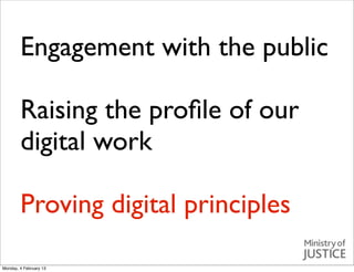 Engagement with the public

        Raising the proﬁle of our
        digital work

        Proving digital principles

Mo...