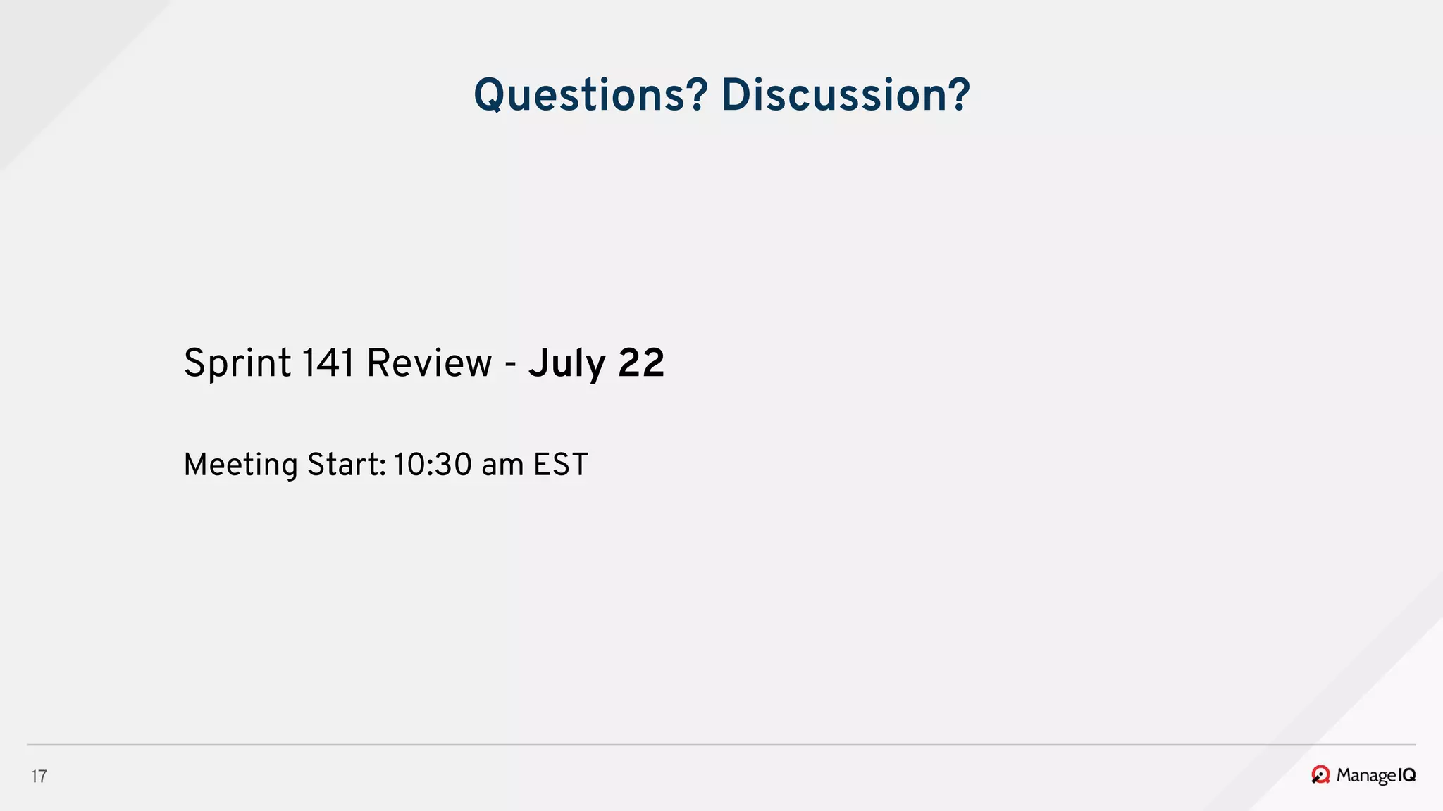 17
Questions? Discussion?
Sprint 141 Review - July 22
Meeting Start: 10:30 am EST
 
