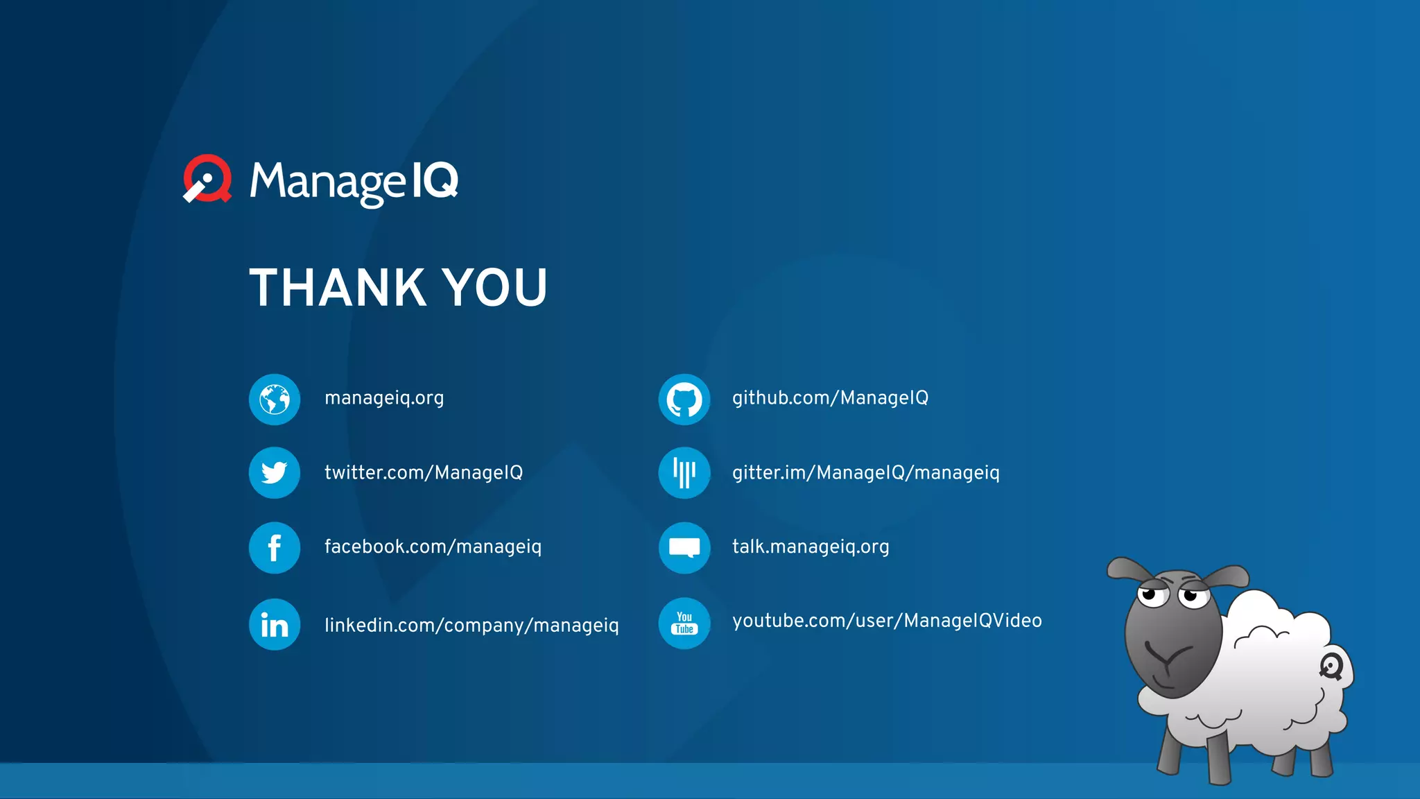 THANK YOU
manageiq.org github.com/ManageIQ
twitter.com/ManageIQ gitter.im/ManageIQ/manageiq
facebook.com/manageiq talk.manageiq.org
youtube.com/user/ManageIQVideolinkedin.com/company/manageiq
 