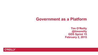 Government as a Platform
Tim O’Reilly
@timoreilly
GDS Sprint 15
February 2, 2015
 