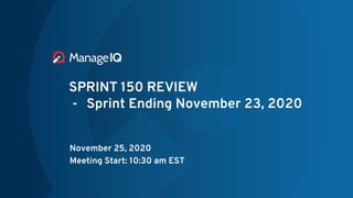 SPRINT 150 REVIEW
- Sprint Ending November 23, 2020
November 25, 2020
Meeting Start: 10:30 am EST
 