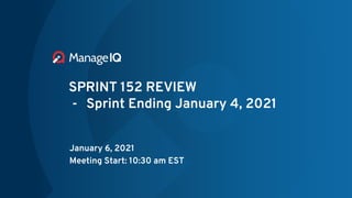 SPRINT 152 REVIEW
- Sprint Ending January 4, 2021
January 6, 2021
Meeting Start: 10:30 am EST
 