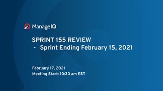 SPRINT 155 REVIEW
- Sprint Ending February 15, 2021
February 17, 2021
Meeting Start: 10:30 am EST
 