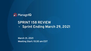 SPRINT 158 REVIEW
- Sprint Ending March 29, 2021
March 31, 2021
Meeting Start: 10:30 am EST
 