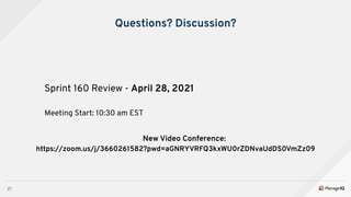 21
Questions? Discussion?
Sprint 160 Review - April 28, 2021
Meeting Start: 10:30 am EST
New Video Conference:
https://zoo...