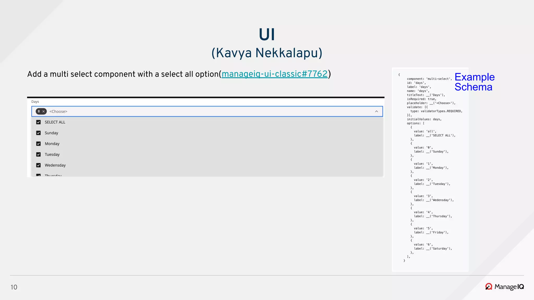 10
Add a multi select component with a select all option(manageiq-ui-classic#7762)
UI
(Kavya Nekkalapu)
Example
Schema
 