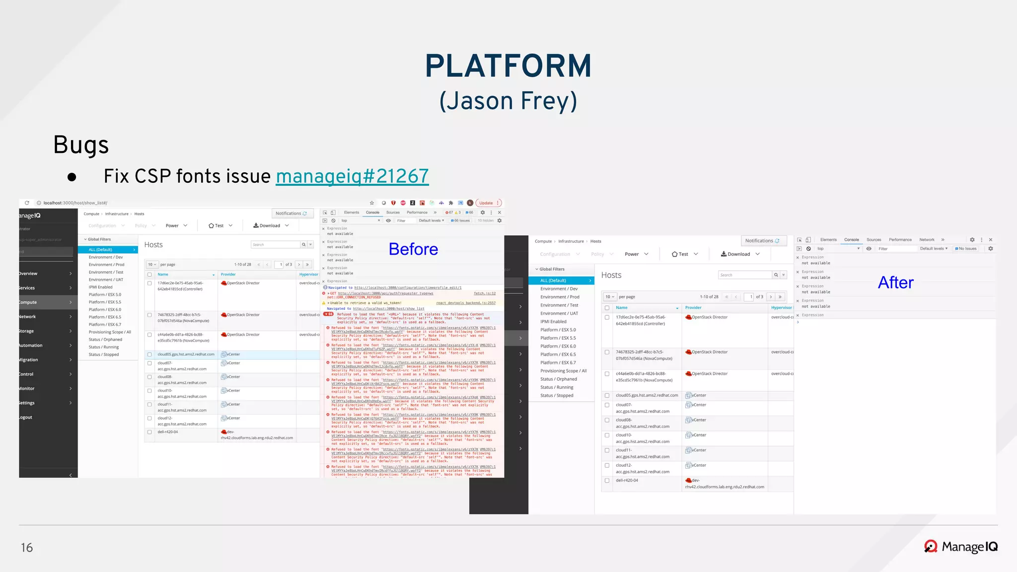 16
Bugs
● Fix CSP fonts issue manageiq#21267
PLATFORM
(Jason Frey)
Before
After
 