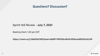 20
Questions? Discussion?
Sprint 165 Review - July 7, 2021
Meeting Start: 1:30 pm EDT
https://zoom.us/j/3660261582?pwd=aGN...