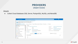 14
Azure
● Collect Cloud Databases (SQL Server, PostgreSQL, MySQL, and MariaDB)
PROVIDERS
(Adam Grare)
 