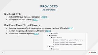 16
IBM Cloud VPC
● Initial IBM Cloud Database collection (#254)
● Add parser for VPC Events (#252)
IBM Cloud Power Virtual...