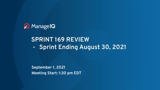 SPRINT 169 REVIEW
- Sprint Ending August 30, 2021
September 1, 2021
Meeting Start: 1:30 pm EDT
 