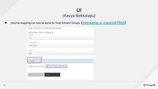 10
● Volume mapping can now be done for Host Initiator Groups (manageiq-ui-classic#7984)
UI
(Kavya Nekkalapu)
 