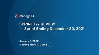 SPRINT 177 REVIEW
- Sprint Ending December 20, 2021
January 5, 2022
Meeting Start: 1:30 pm EDT
 