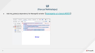 9
● Add miq_global.js dependency for ManageIQ variable (manageiq-ui-classic#8011)
UI
(Kavya Nekkalapu)
Error
 