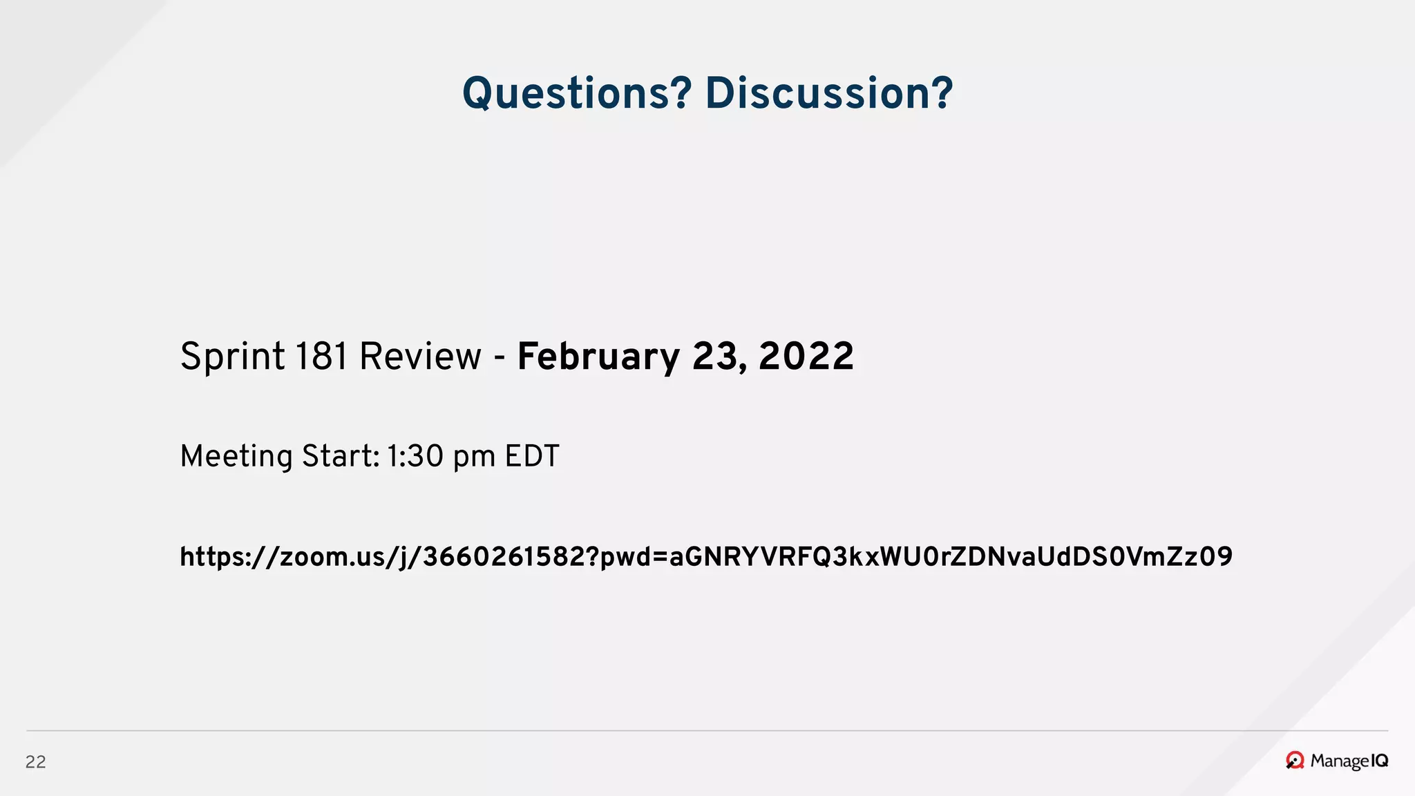 22
Questions? Discussion?
Sprint 181 Review - February 23, 2022
Meeting Start: 1:30 pm EDT
https://zoom.us/j/3660261582?pwd=aGNRYVRFQ3kxWU0rZDNvaUdDS0VmZz09
 