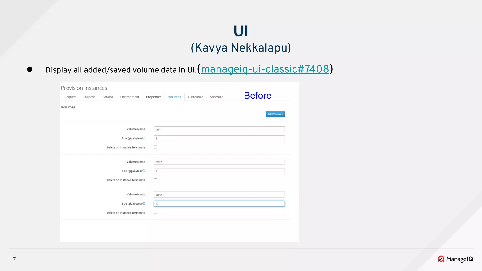 7
● Display all added/saved volume data in UI.(manageiq-ui-classic#7408)
UI
(Kavya Nekkalapu)
Before
 