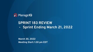SPRINT 183 REVIEW
- Sprint Ending March 21, 2022
March 30, 2022
Meeting Start: 1:30 pm EDT
 