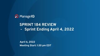 SPRINT 184 REVIEW
- Sprint Ending April 4, 2022
April 6, 2022
Meeting Start: 1:30 pm EDT
 