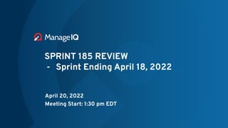 SPRINT 185 REVIEW
- Sprint Ending April 18, 2022
April 20, 2022
Meeting Start: 1:30 pm EDT
 