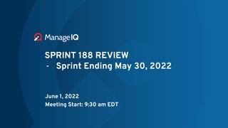 SPRINT 188 REVIEW
- Sprint Ending May 30, 2022
June 1, 2022
Meeting Start: 9:30 am EDT
 