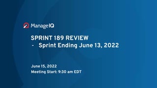 SPRINT 189 REVIEW
- Sprint Ending June 13, 2022
June 15, 2022
Meeting Start: 9:30 am EDT
 