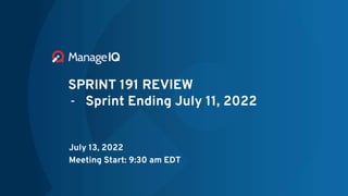 SPRINT 191 REVIEW
- Sprint Ending July 11, 2022
July 13, 2022
Meeting Start: 9:30 am EDT
 