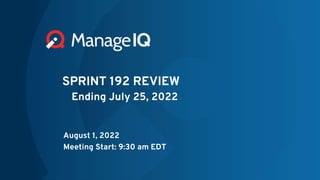 SPRINT 192 REVIEW
Ending July 25, 2022
August 1, 2022
Meeting Start: 9:30 am EDT
 