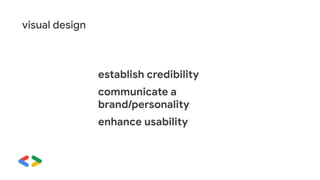 visual design
establish credibility
communicate a
brand/personality
enhance usability
 
