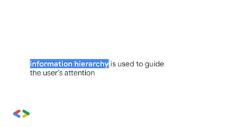information hierarchy is used to guide
the user’s attention
 
