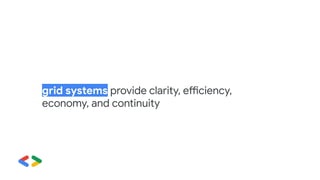 grid systems provide clarity, efficiency,
economy, and continuity
 